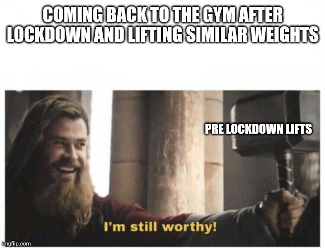 Post lockdown feels | COMING BACK TO THE GYM AFTER LOCKDOWN AND LIFTING SIMILAR WEIGHTS; PRE LOCKDOWN LIFTS | image tagged in i'm still worthy,australia,covid19,gym,lockdown,fitness | made w/ Imgflip meme maker