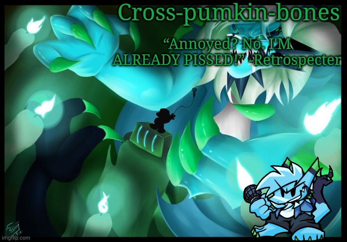 Cross-pumkin-bones “Annoyed? No. I'M ALREADY PISSED!” -Retrospecter | made w/ Imgflip meme maker