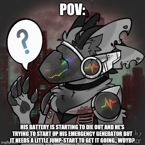 He trusts nobody but his friend, Click. So conversation with him might be a bad idea- | POV:; HIS BATTERY IS STARTING TO DIE OUT AND HE'S TRYING TO START UP HIS EMERGENCY GENERATOR BUT IT NEEDS A LITTLE JUMP-START TO GET IT GOING.. WDYD? | image tagged in protogen,oc,picrew,roleplaying | made w/ Imgflip meme maker