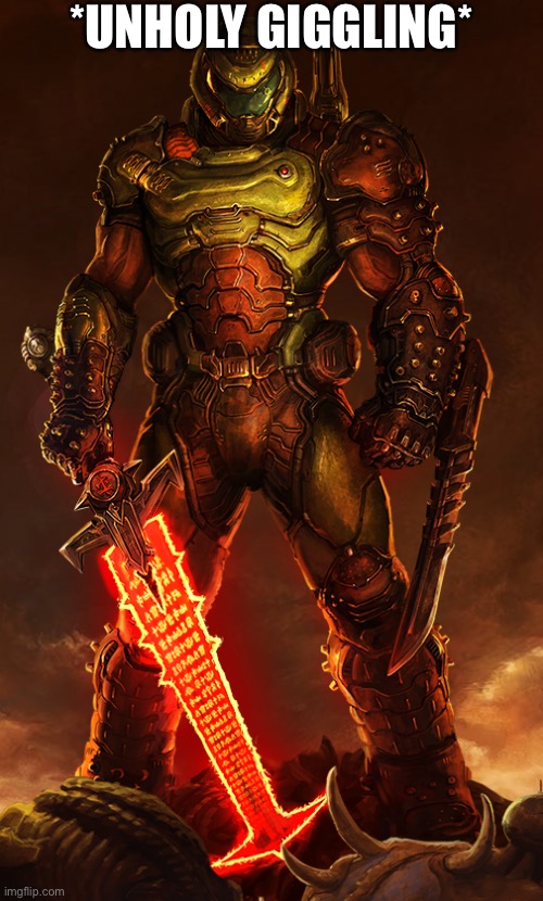 doomguy | *UNHOLY GIGGLING* | image tagged in doomguy | made w/ Imgflip meme maker