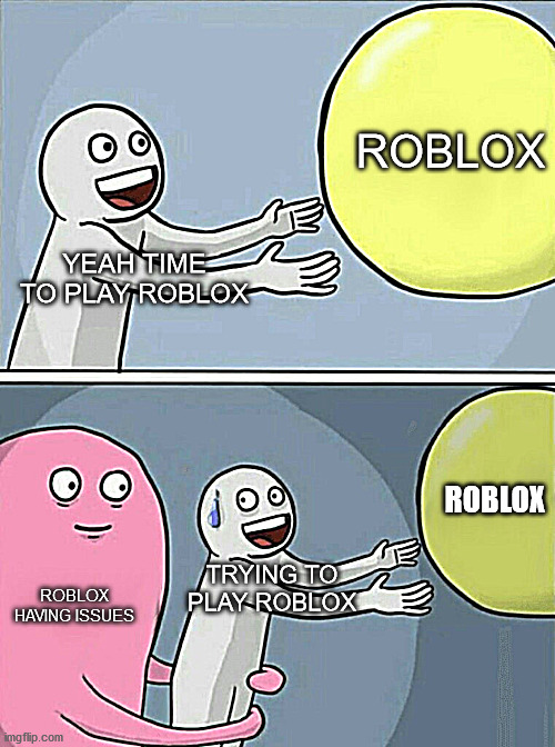 when roblox down | ROBLOX; YEAH TIME TO PLAY ROBLOX; ROBLOX; TRYING TO PLAY ROBLOX; ROBLOX HAVING ISSUES | image tagged in memes,roblox down | made w/ Imgflip meme maker