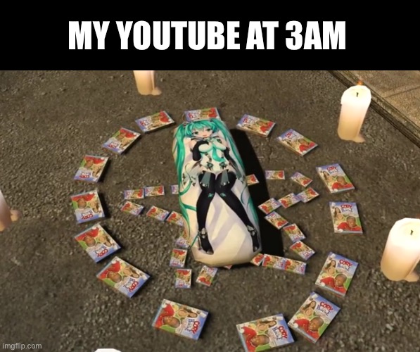 Tru story | MY YOUTUBE AT 3AM | image tagged in waifu's are real,youtube 3am | made w/ Imgflip meme maker