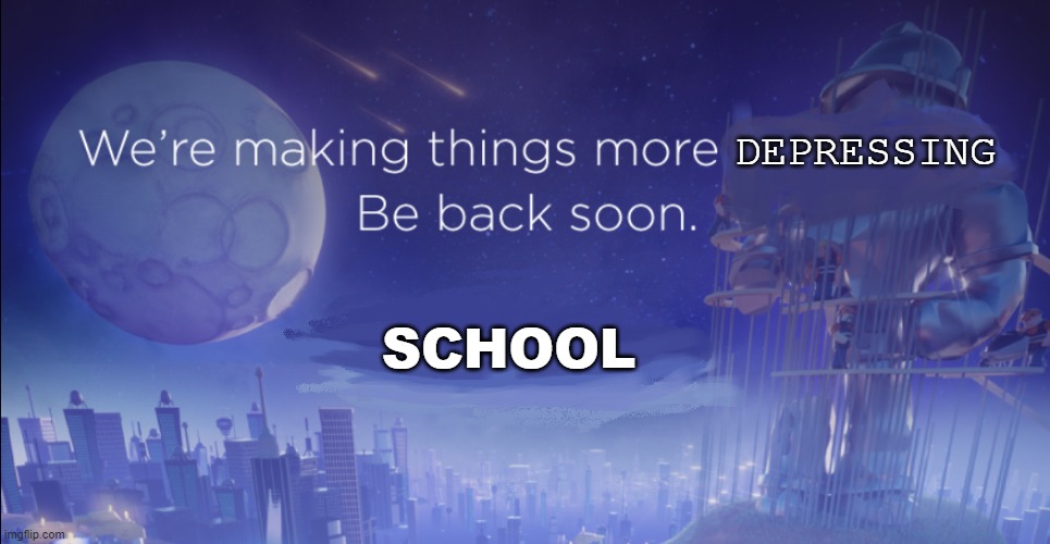 Spread this template (mine template) |  DEPRESSING; SCHOOL | image tagged in roblox maintenance template,school,funny,memes,original | made w/ Imgflip meme maker