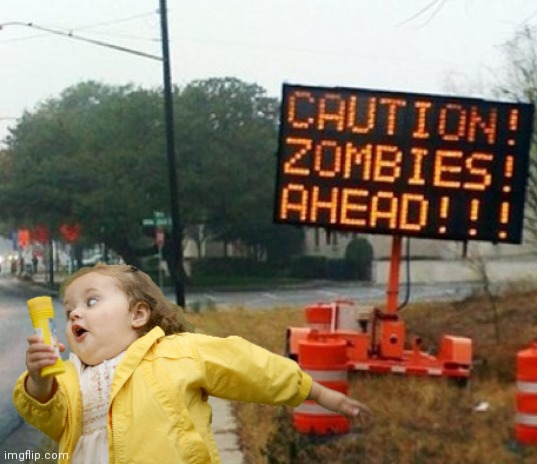 Bubble girl running to zombie zone | image tagged in zombies | made w/ Imgflip meme maker