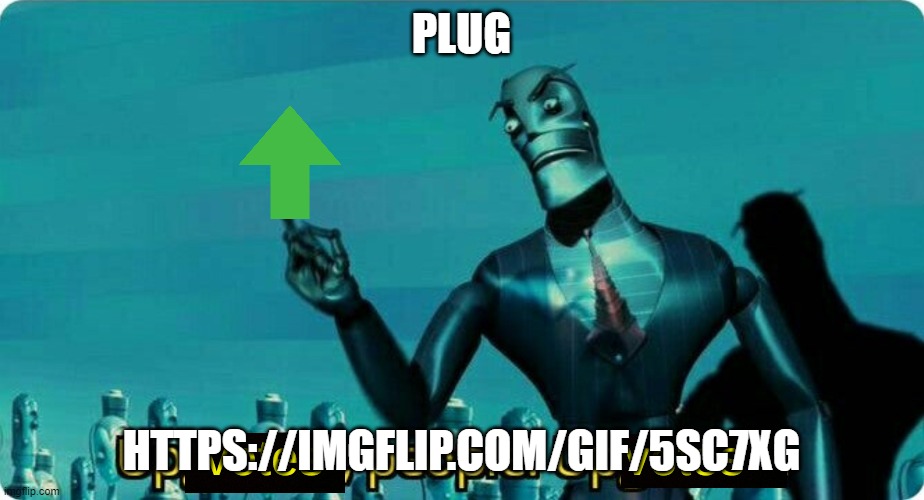 https://imgflip.com/gif/5sc7xg | PLUG; HTTPS://IMGFLIP.COM/GIF/5SC7XG | image tagged in upvotes people upvotes | made w/ Imgflip meme maker