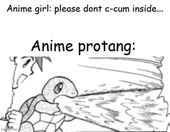 Hentai be like | Anime girl: please dont c-cum inside... Anime protang: | image tagged in anime,hentai,hentai anime girl | made w/ Imgflip meme maker