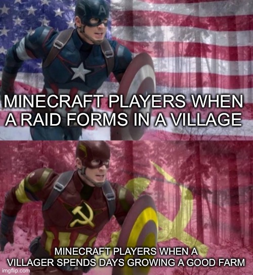 Our farm | MINECRAFT PLAYERS WHEN A RAID FORMS IN A VILLAGE; MINECRAFT PLAYERS WHEN A VILLAGER SPENDS DAYS GROWING A GOOD FARM | image tagged in captain america vs captain ussr,minecraft,captain america | made w/ Imgflip meme maker