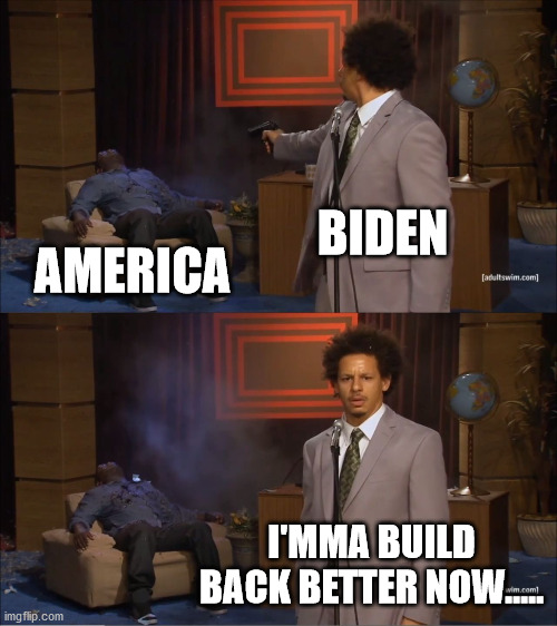 Who Killed Hannibal | BIDEN; AMERICA; I'MMA BUILD BACK BETTER NOW..... | image tagged in memes,who killed hannibal | made w/ Imgflip meme maker