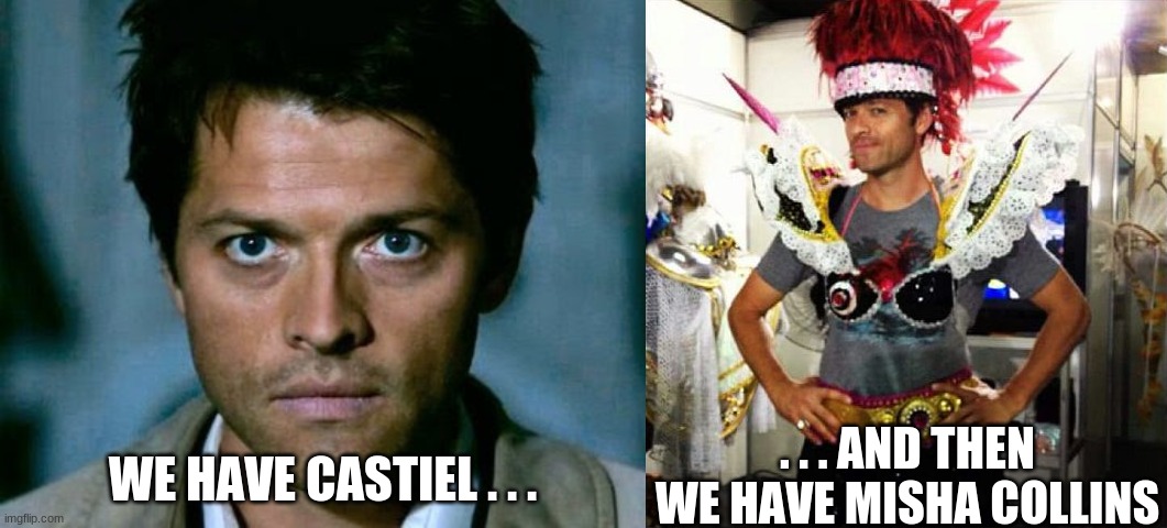 I wonder how hard it actually was for Misha Collins to play such a serious character? | . . . AND THEN WE HAVE MISHA COLLINS; WE HAVE CASTIEL . . . | image tagged in misha collins,castiel,cas,supernatural,meanwhile misha | made w/ Imgflip meme maker