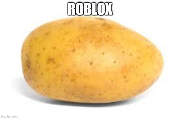 r o b l o s | ROBLOX | image tagged in potato | made w/ Imgflip meme maker
