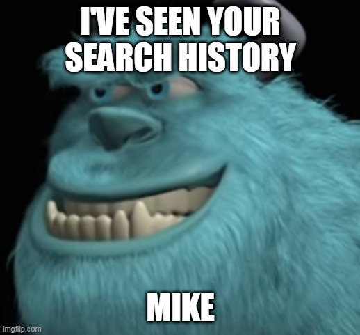 Sulley Knows Mike's Search History | I'VE SEEN YOUR SEARCH HISTORY; MIKE | image tagged in evil sulley | made w/ Imgflip meme maker