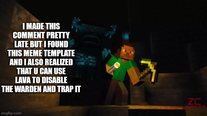 Minecraft warden | I MADE THIS COMMENT PRETTY LATE BUT I FOUND THIS MEME TEMPLATE AND I ALSO REALIZED THAT U CAN USE LAVA TO DISABLE THE WARDEN AND TRAP IT | image tagged in minecraft warden | made w/ Imgflip meme maker