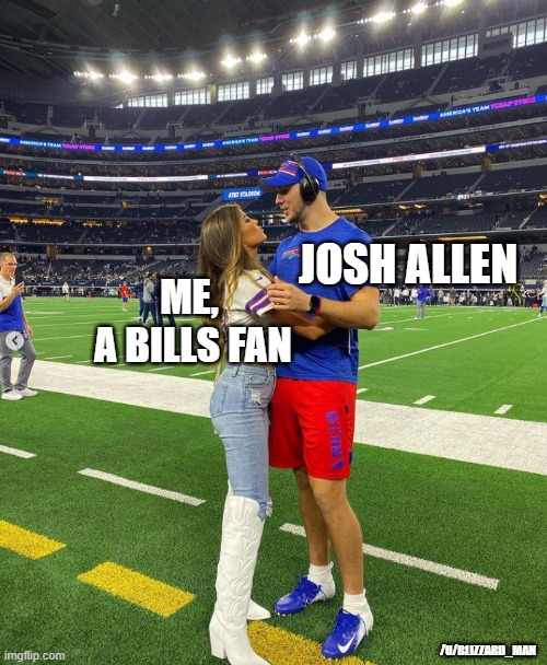 JOSH ALLEN; ME, 
A BILLS FAN; /U/BLIZZARD_MAN | image tagged in buffalobills | made w/ Imgflip meme maker