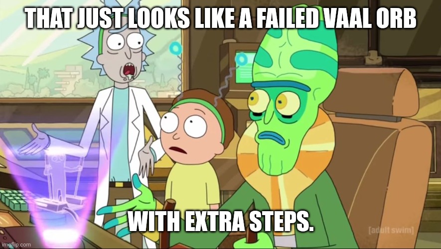 rick and morty-extra steps | THAT JUST LOOKS LIKE A FAILED VAAL ORB; WITH EXTRA STEPS. | image tagged in rick and morty-extra steps | made w/ Imgflip meme maker