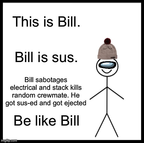Sussy Bill | This is Bill. Bill is sus. Bill sabotages electrical and stack kills random crewmate. He got sus-ed and got ejected; Be like Bill | image tagged in memes,be like bill,amogus | made w/ Imgflip meme maker