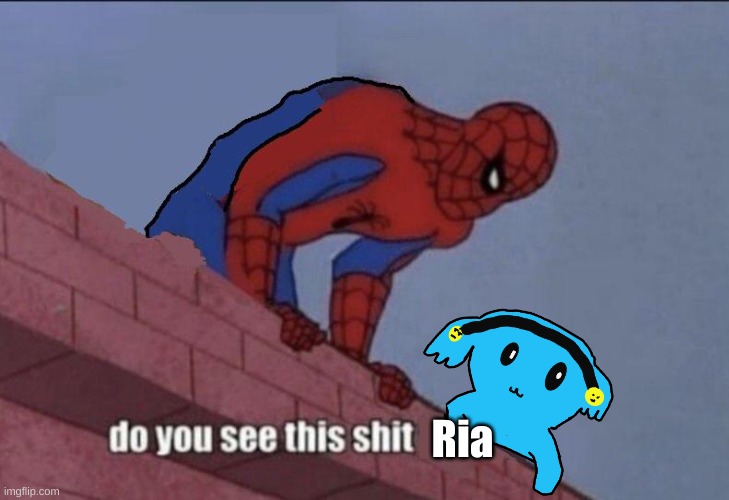 Spider-Man Do You See this | Ria | image tagged in spider-man do you see this | made w/ Imgflip meme maker