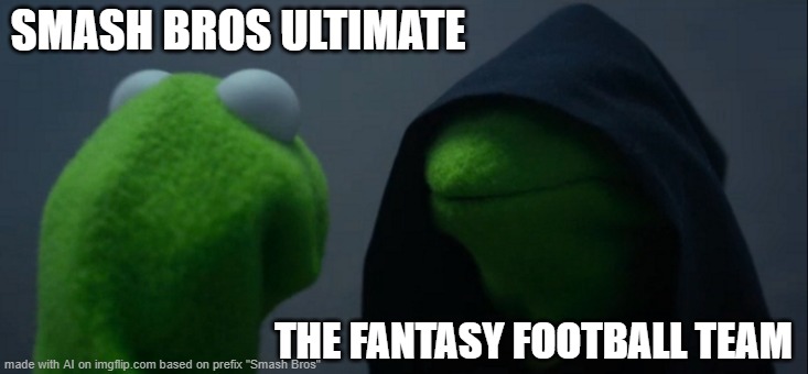 Let me do it for you | SMASH BROS ULTIMATE; THE FANTASY FOOTBALL TEAM | image tagged in memes,evil kermit | made w/ Imgflip meme maker
