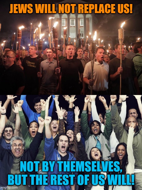 JEWS WILL NOT REPLACE US! NOT BY THEMSELVES, BUT THE REST OF US WILL! | image tagged in white supremacists in charlottesville,diverse raise your hand | made w/ Imgflip meme maker