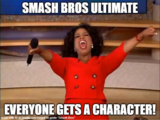 Oprah You Get A | SMASH BROS ULTIMATE; EVERYONE GETS A CHARACTER! | image tagged in memes,oprah you get a | made w/ Imgflip meme maker