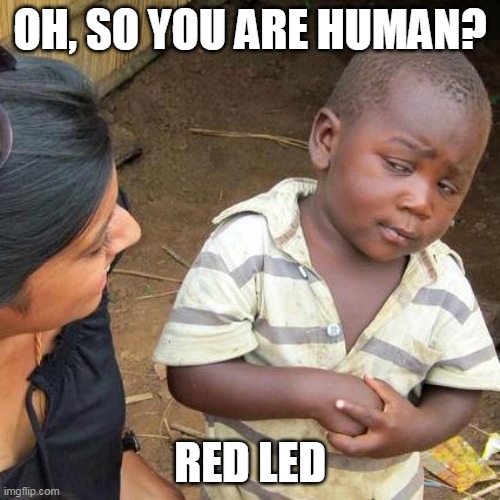 Red | OH, SO YOU ARE HUMAN? RED LED | image tagged in memes,third world skeptical kid | made w/ Imgflip meme maker