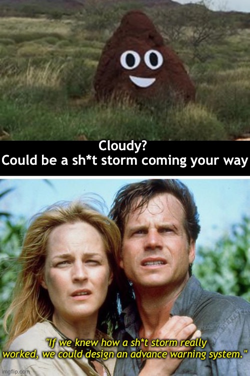 I Just Want to Know When the Storm Will Be Over | Cloudy? 
Could be a sh*t storm coming your way; "If we knew how a sh*t storm really worked, we could design an advance warning system." | image tagged in funny memes,life | made w/ Imgflip meme maker