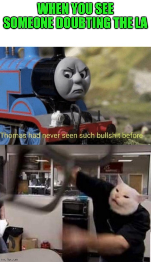 WHEN YOU SEE SOMEONE DOUBTING THE LA | image tagged in thomas had never seen such bullshit before | made w/ Imgflip meme maker