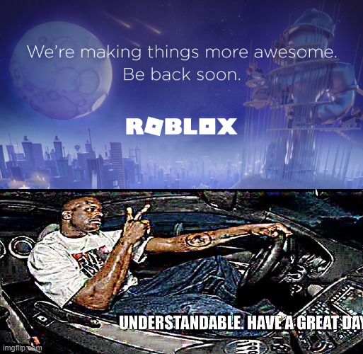 roblox is going through an update, be hopeful guys | image tagged in understandable have a great day,roblox | made w/ Imgflip meme maker