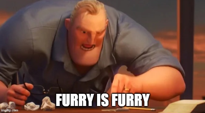 X is X | FURRY IS FURRY | image tagged in x is x | made w/ Imgflip meme maker