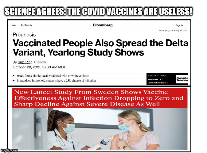 Science shows Covid vaxxes are useless, yet Pro-vaxx idiots claim otherwise | SCIENCE AGREES: THE COVID VACCINES ARE USELESS! | image tagged in covid vax does not work,covid,vaccine,vaccines,biden | made w/ Imgflip meme maker