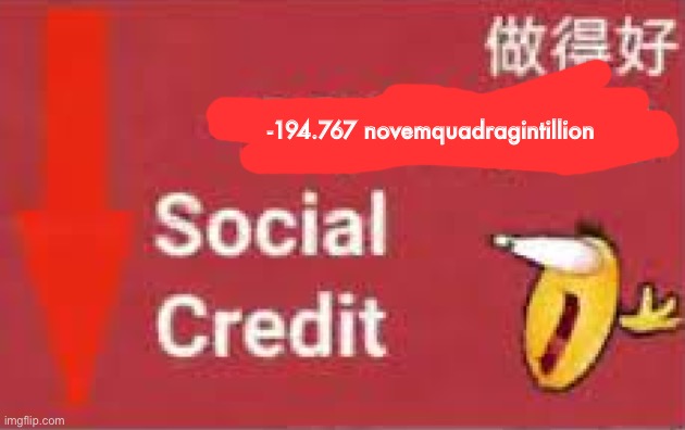 -30,000,000 social credit | -194.767 novemquadragintillion | image tagged in -194 novemquadragintillion,social credit | made w/ Imgflip meme maker