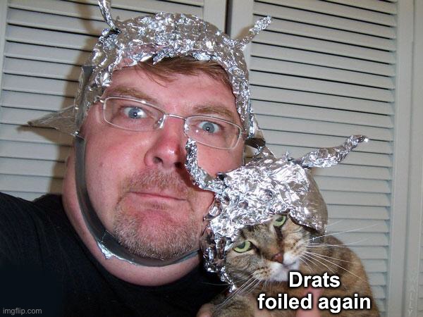 tin foil hat | Drats foiled again | image tagged in tin foil hat | made w/ Imgflip meme maker