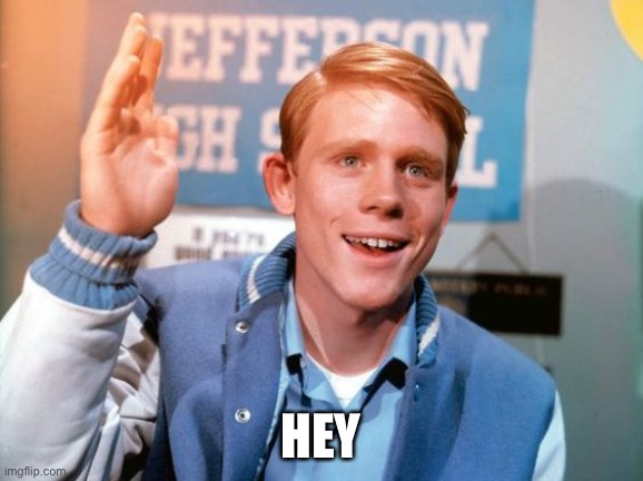 Ron Hard Happy Days | HEY | image tagged in ron hard happy days | made w/ Imgflip meme maker