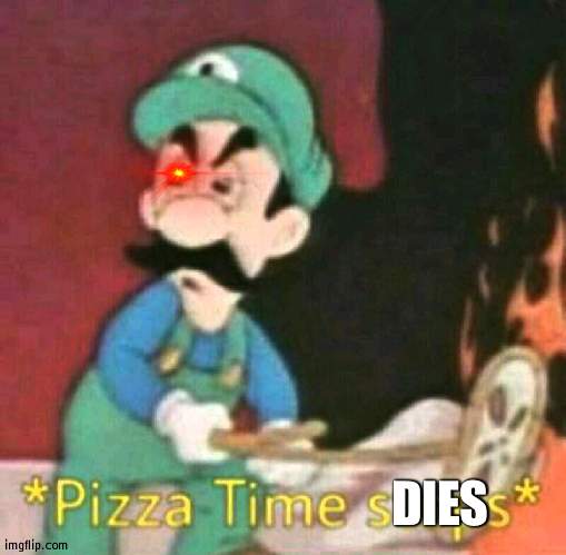 Pizza time stops | DIES | image tagged in pizza time stops | made w/ Imgflip meme maker