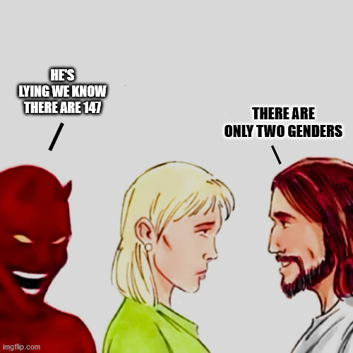 Satan loves the WOKE idiots | HE'S LYING WE KNOW THERE ARE 147; THERE ARE ONLY TWO GENDERS | made w/ Imgflip meme maker