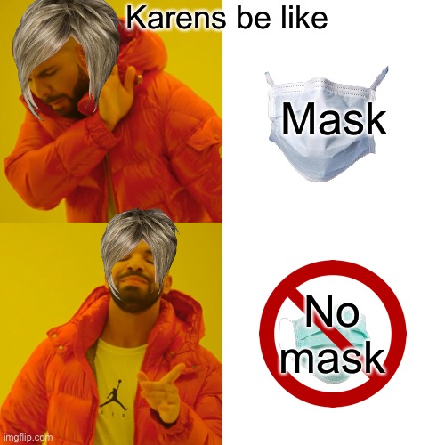 Drake Hotline Bling Meme | Mask No mask Karens be like | image tagged in memes,drake hotline bling | made w/ Imgflip meme maker