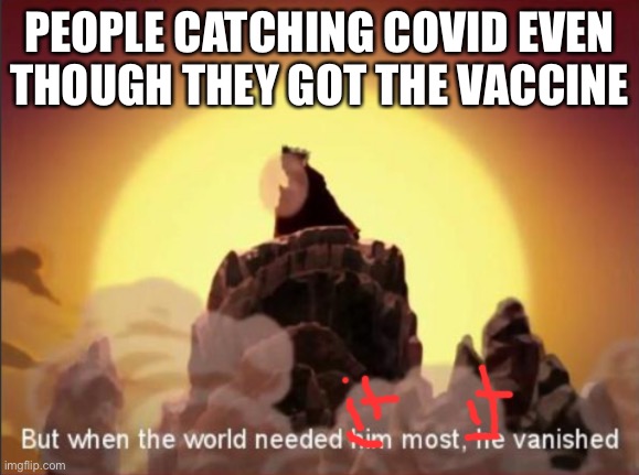 But when the world needed him most, he vanished | PEOPLE CATCHING COVID EVEN THOUGH THEY GOT THE VACCINE | image tagged in but when the world needed him most he vanished | made w/ Imgflip meme maker