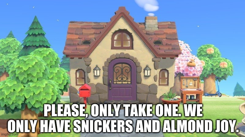  PLEASE, ONLY TAKE ONE. WE ONLY HAVE SNICKERS AND ALMOND JOY. | made w/ Imgflip meme maker