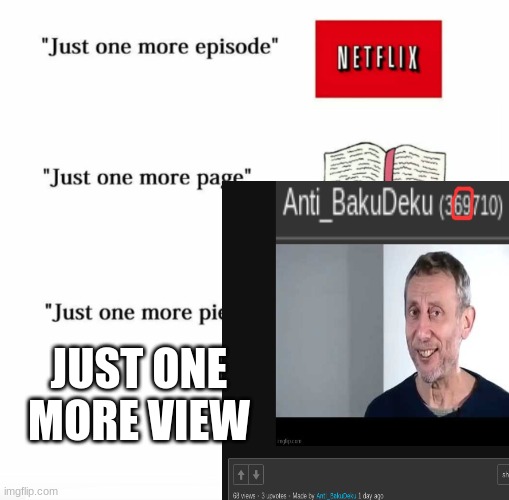 JUST ONE MORE VIEW | image tagged in ok | made w/ Imgflip meme maker