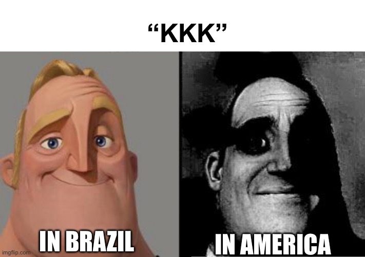 Traumatized Mr. Incredible | “KKK”; IN BRAZIL; IN AMERICA | image tagged in traumatized mr incredible | made w/ Imgflip meme maker