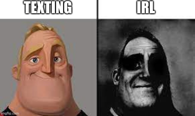 Normal and dark mr.incredibles | TEXTING IRL | image tagged in normal and dark mr incredibles | made w/ Imgflip meme maker