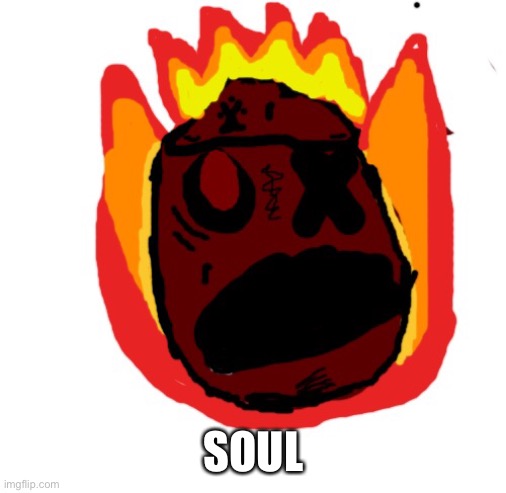 Angy man burns alive | SOUL | image tagged in angy man burns alive | made w/ Imgflip meme maker