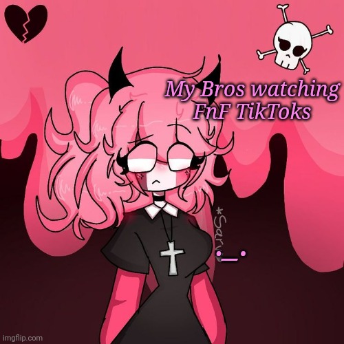 Omg Pink Nun | My Bros watching FnF TikToks; ._. | image tagged in omg pink nun | made w/ Imgflip meme maker