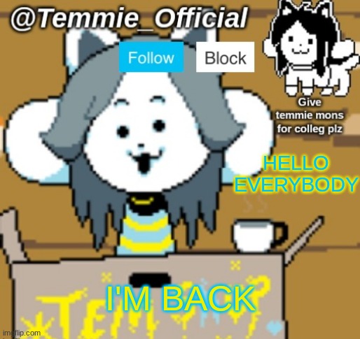 Temmie_Official announcement template | HELLO EVERYBODY; I'M BACK | image tagged in temmie_official announcement template | made w/ Imgflip meme maker