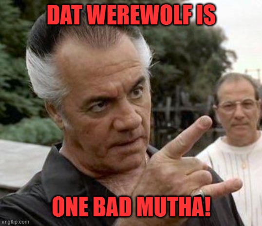 paulie walnuts | DAT WEREWOLF IS ONE BAD MUTHA! | image tagged in paulie walnuts | made w/ Imgflip meme maker