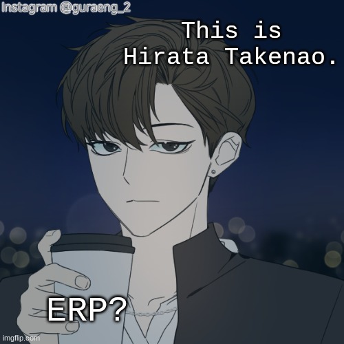 Send a memechat~ | This is Hirata Takenao. ERP? | image tagged in horny | made w/ Imgflip meme maker