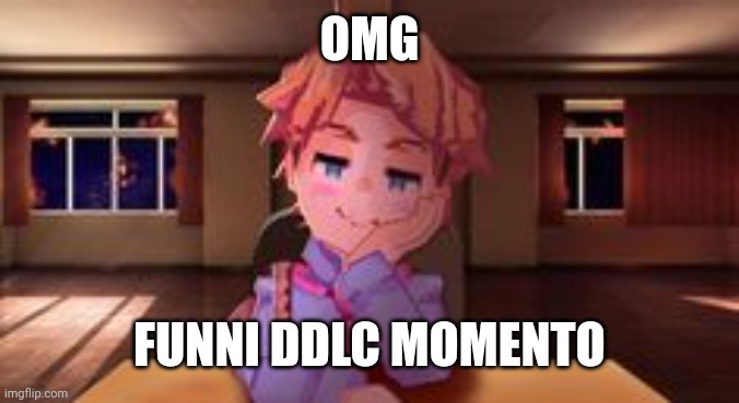 I forgot this temp existed lol | OMG; FUNNI DDLC MOMENTO | image tagged in just senpai | made w/ Imgflip meme maker