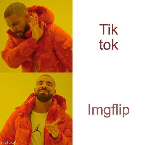 Drake Hotline Bling | Tik tok; Imgflip | image tagged in memes,drake hotline bling | made w/ Imgflip meme maker
