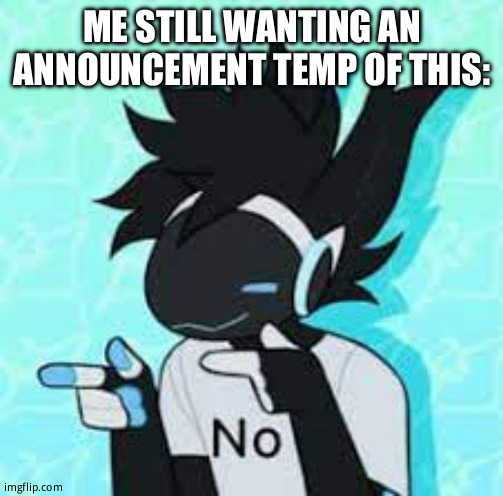 protogen no point | ME STILL WANTING AN ANNOUNCEMENT TEMP OF THIS: | image tagged in protogen no point | made w/ Imgflip meme maker