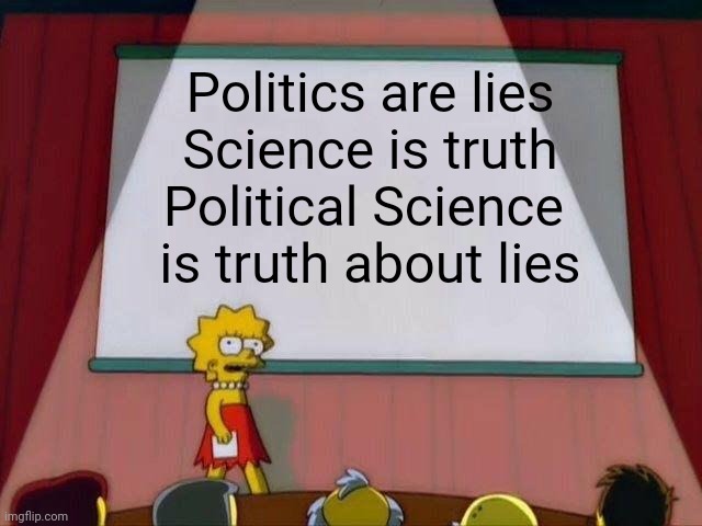 Lisa Simpson's Presentation | Politics are lies
Science is truth
Political Science 
is truth about lies | image tagged in lisa simpson's presentation | made w/ Imgflip meme maker