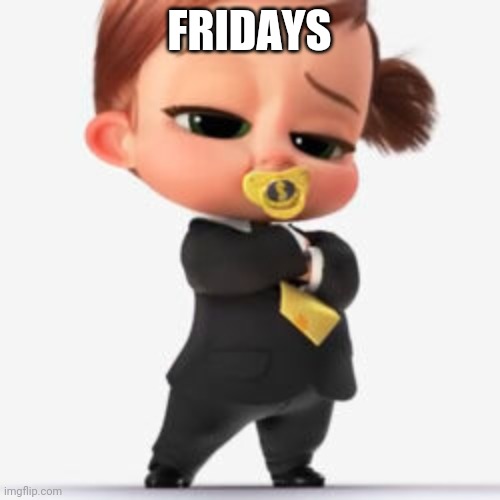 Fridays | FRIDAYS | image tagged in baby boss,friday | made w/ Imgflip meme maker